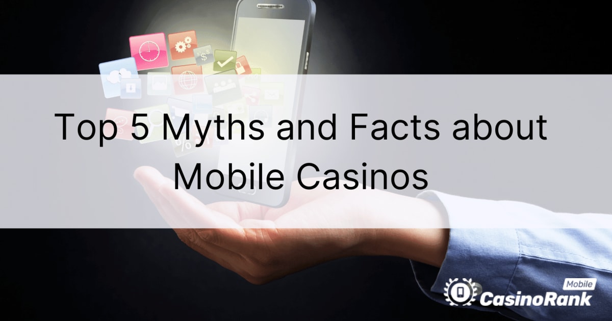 Κορυφαίοι 5 μύθοι και γεγονότα για τα καζίνο για κινητά