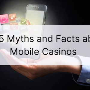 Κορυφαίοι 5 μύθοι και γεγονότα για τα καζίνο για κινητά