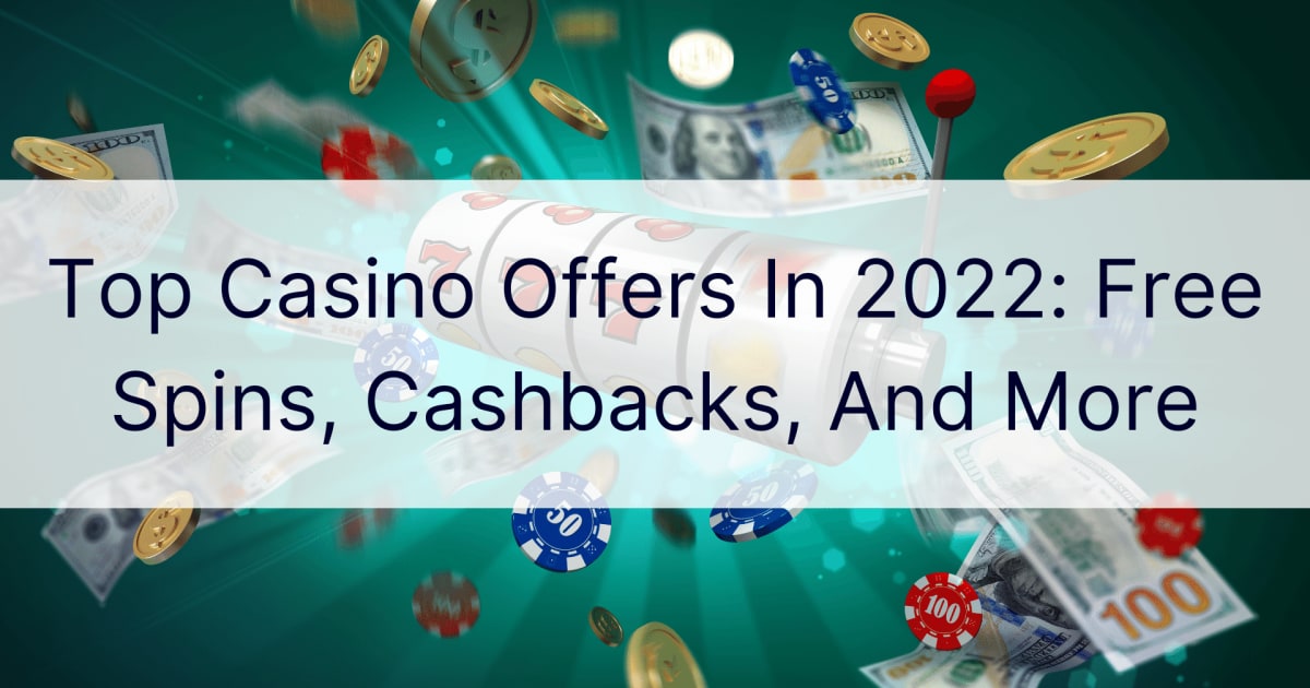 Κορυφαίες προσφορές καζίνο το 2022: Δωρεάν περιστροφές, επιστροφές μετρητών και άλλα