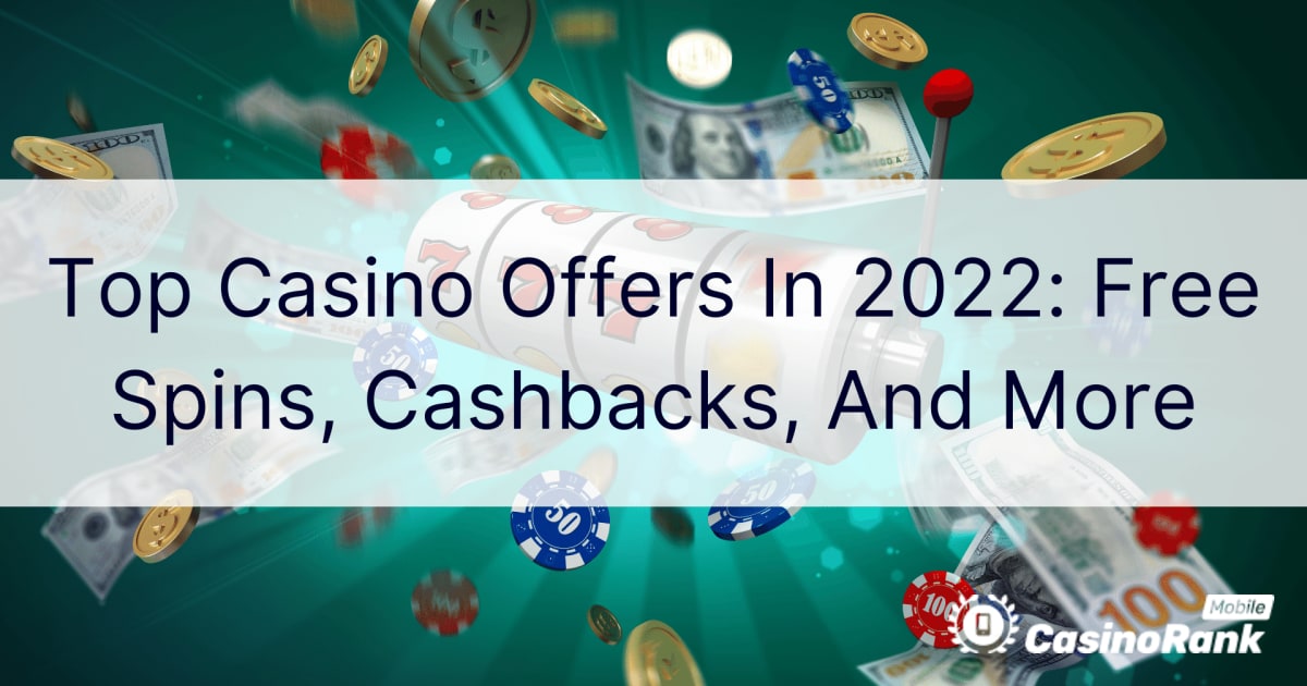 Κορυφαίες προσφορές καζίνο το 2022: Δωρεάν περιστροφές, επιστροφές μετρητών και άλλα