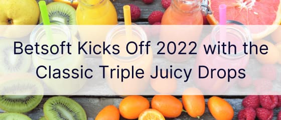 Η Betsoft ξεκινά το 2022 με τα Classic Triple Juicy Drops
